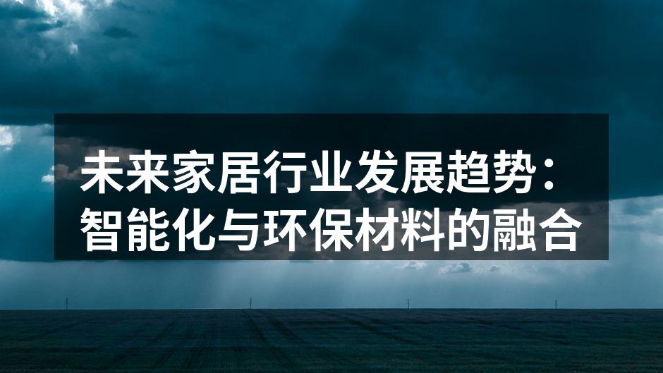 未来家居行业发展趋势：智能化与环保材料的融合
